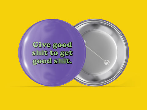 Give Good Shit to Get Good Shit