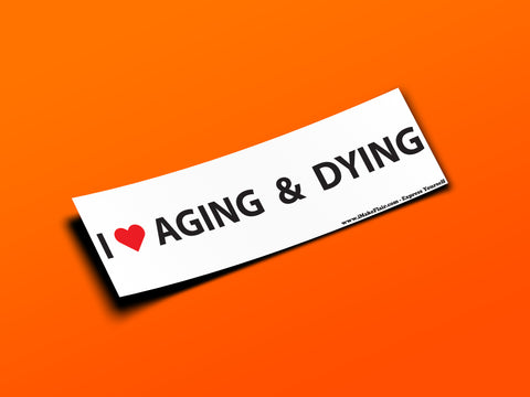 I ❤️ Aging & Dying