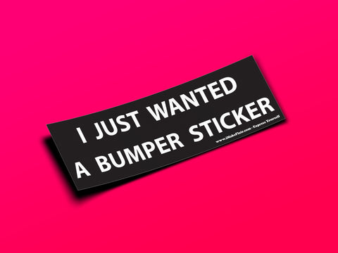 I Just Wanted A Bumper Sticker