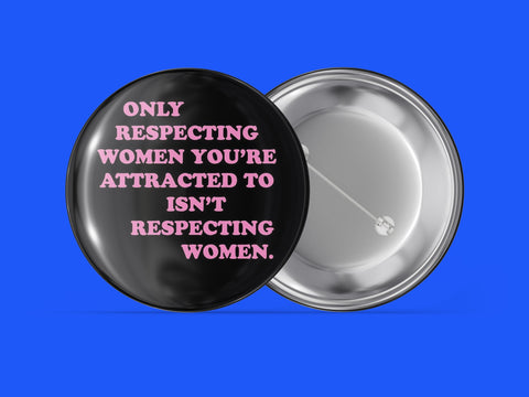 Only Respecting Women You're Attracted To Isn't Respecting Women