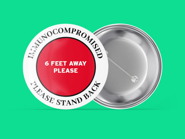 6 Feet Away Please - Immuno Compromised - Please Stand Back