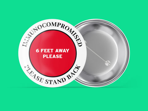 6 Feet Away Please - Immuno Compromised - Please Stand Back