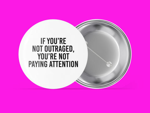 If You're Not Outraged, You're Not Paying Attention