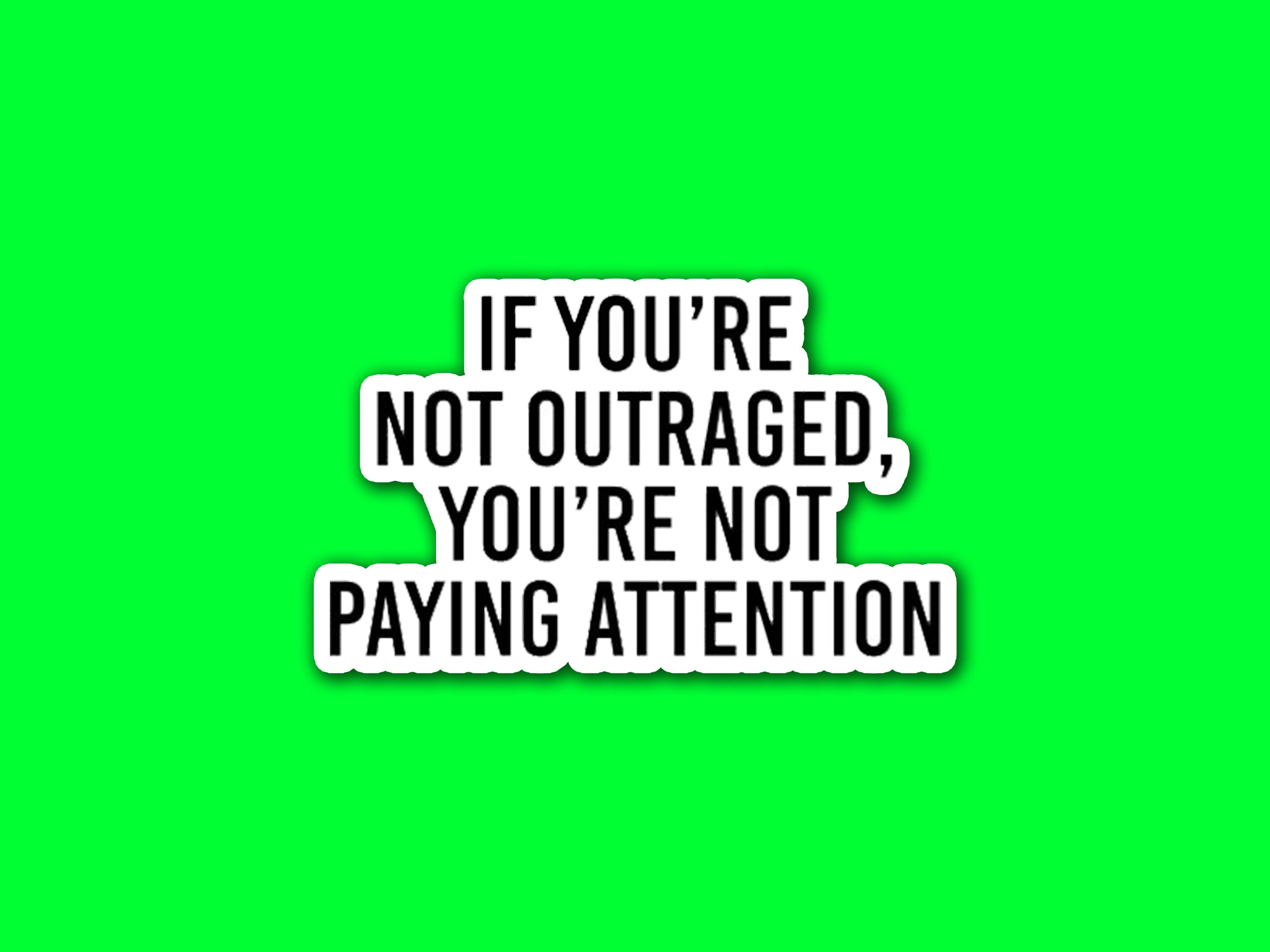 If You're Not Outraged, You're Not Paying Attention Main image