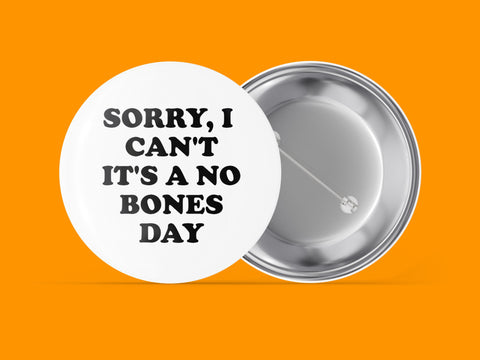 Sorry, I Can't It's a No Bones Day