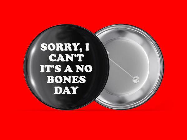 Sorry, I Can't It's a No Bones Day